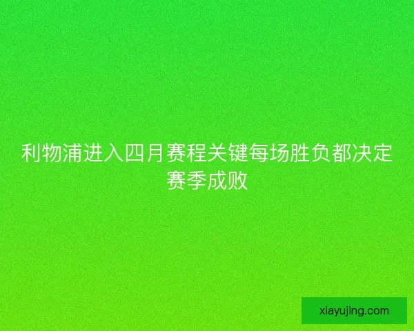 利物浦进入四月赛程关键每场胜负都决定赛季成败